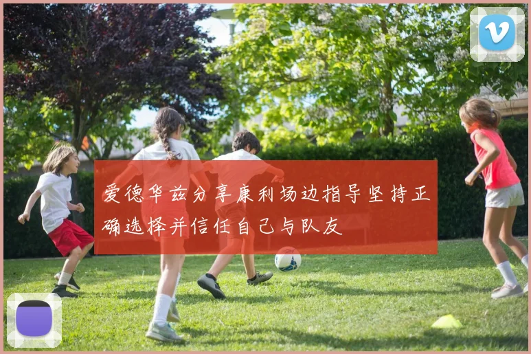爱德华兹分享康利场边指导坚持正确选择并信任自己与队友